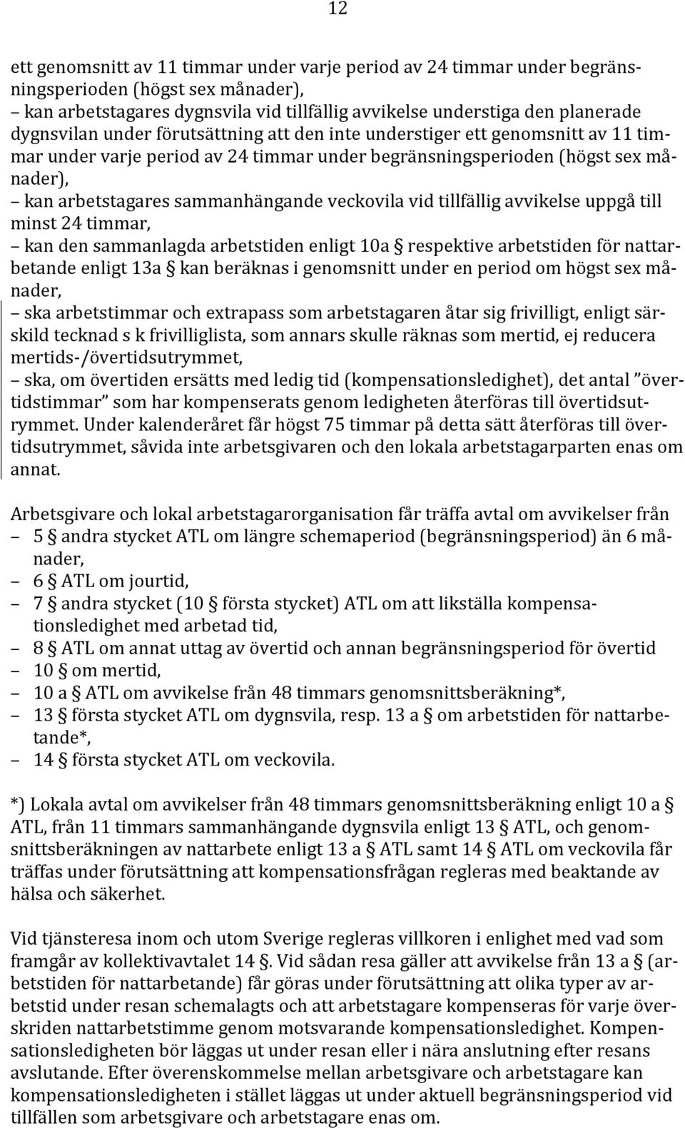 tillfällig avvikelse uppgå till minst 24 timmar, kan den sammanlagda arbetstiden enligt 10a respektive arbetstiden för nattarbetande enligt 13a kan beräknas i genomsnitt under en period om högst sex