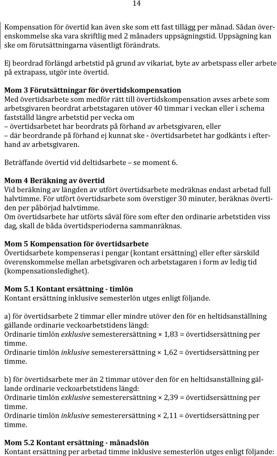 Mom 3 Förutsättningar för övertidskompensation Med övertidsarbete som medför rätt till övertidskompensation avses arbete som arbetsgivaren beordrat arbetstagaren utöver 40 timmar i veckan eller i