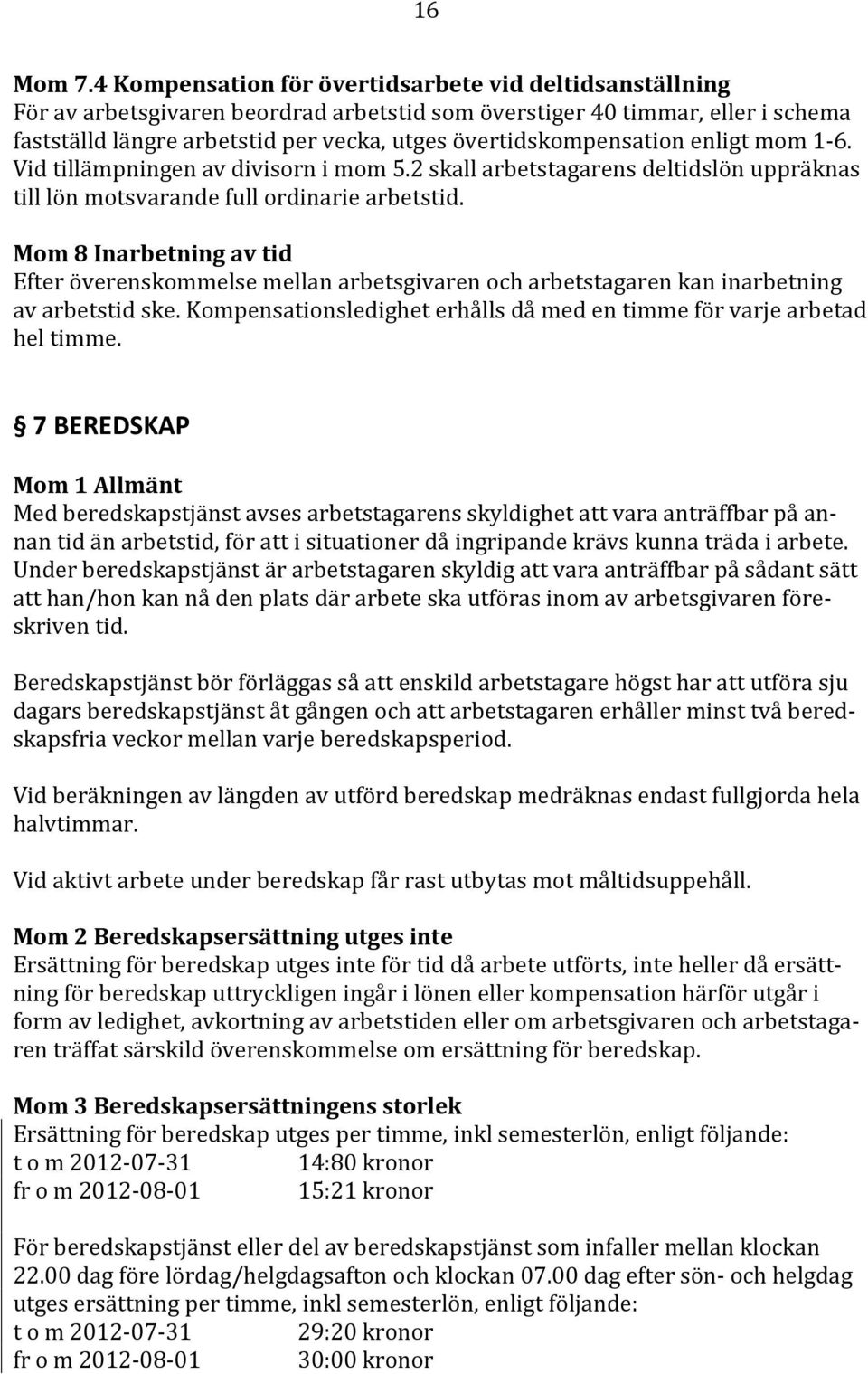 övertidskompensation enligt mom 1-6. Vid tillämpningen av divisorn i mom 5.2 skall arbetstagarens deltidslön uppräknas till lön motsvarande full ordinarie arbetstid.