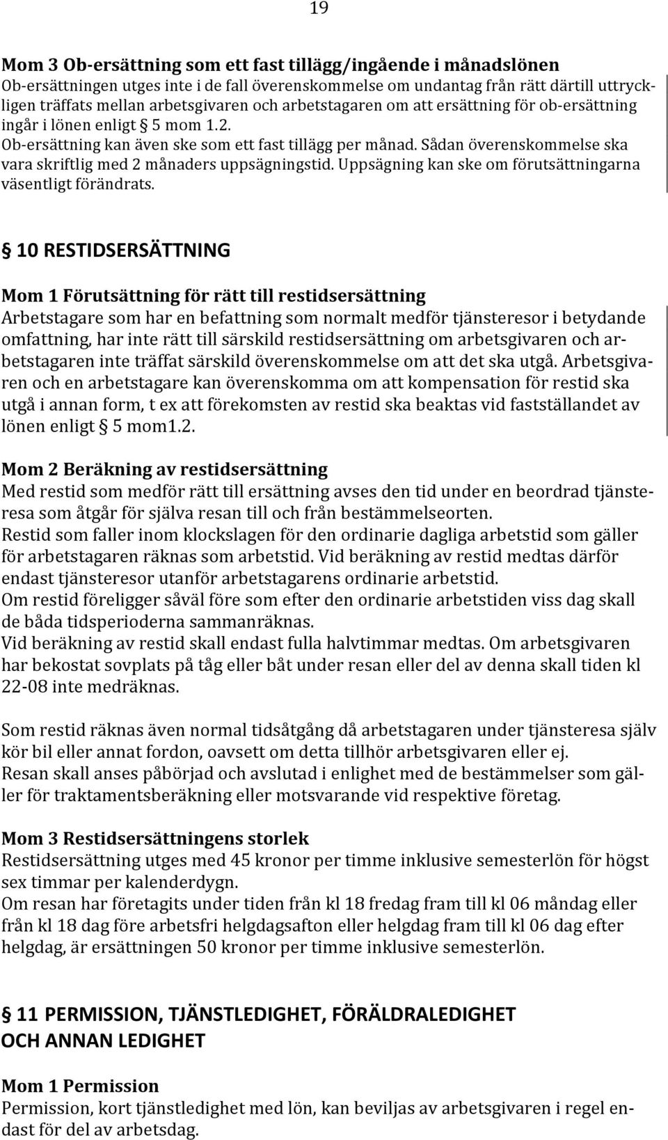 Sådan överenskommelse ska vara skriftlig med 2 månaders uppsägningstid. Uppsägning kan ske om förutsättningarna väsentligt förändrats.