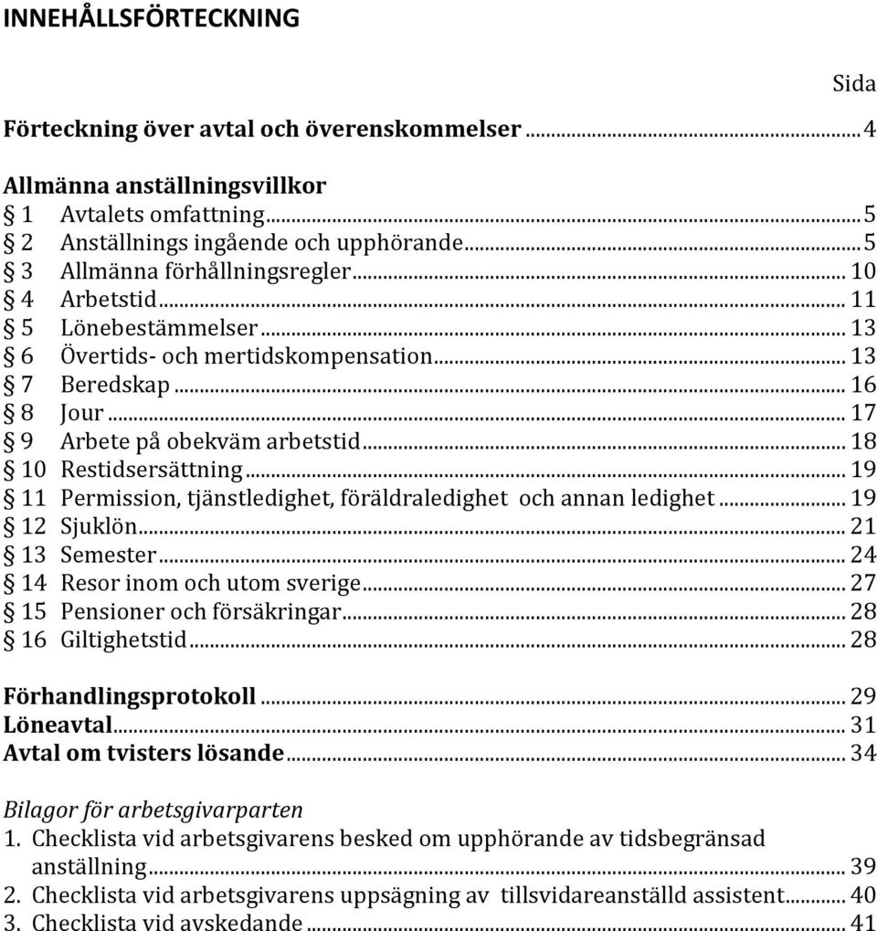 .. 18 10 Restidsersättning... 19 11 Permission, tjänstledighet, föräldraledighet och annan ledighet... 19 12 Sjuklön... 21 13 Semester... 24 14 Resor inom och utom sverige.