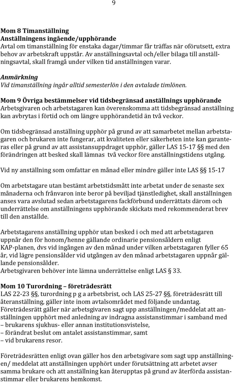 Mom 9 Övriga bestämmelser vid tidsbegränsad anställnings upphörande Arbetsgivaren och arbetstagaren kan överenskomma att tidsbegränsad anställning kan avbrytas i förtid och om längre upphörandetid än