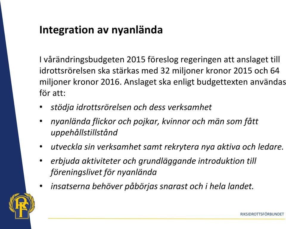 Anslaget ska enligt budgettexten användas för att: stödja idrottsrörelsen och dess verksamhet nyanlända flickor och pojkar, kvinnor och män