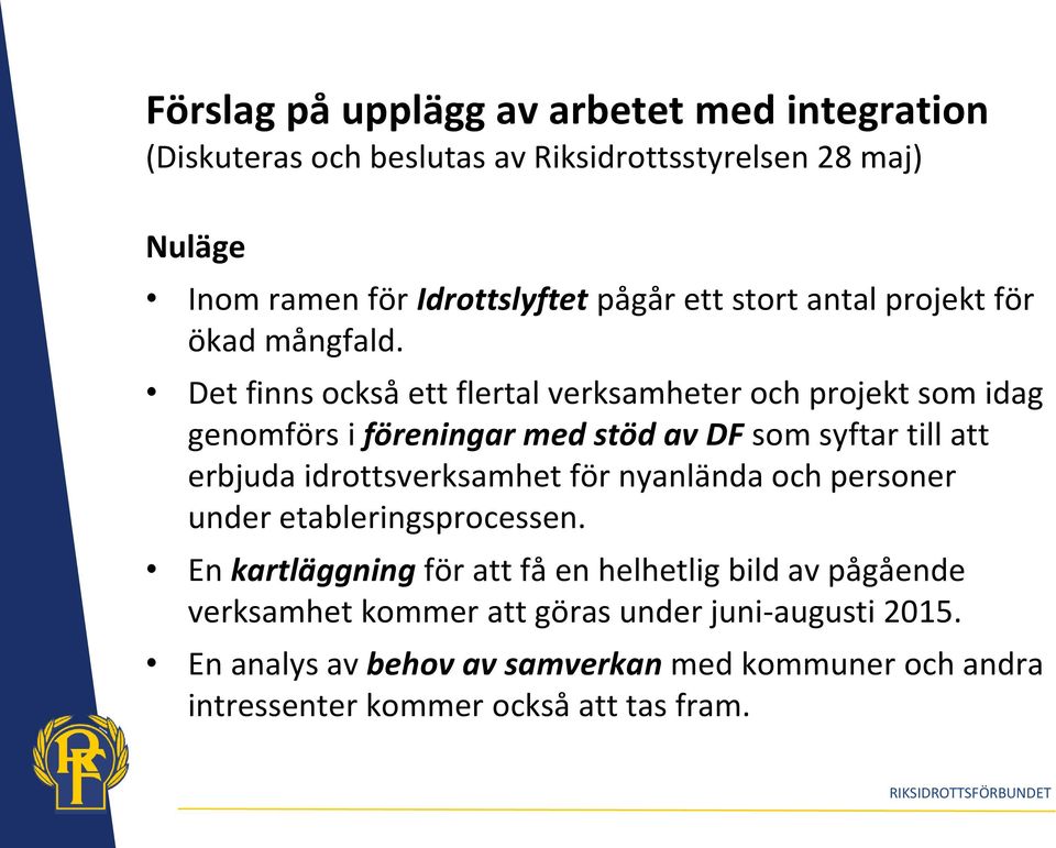 Det finns också ett flertal verksamheter och projekt som idag genomförs i föreningar med stöd av DF som syftar till att erbjuda idrottsverksamhet för