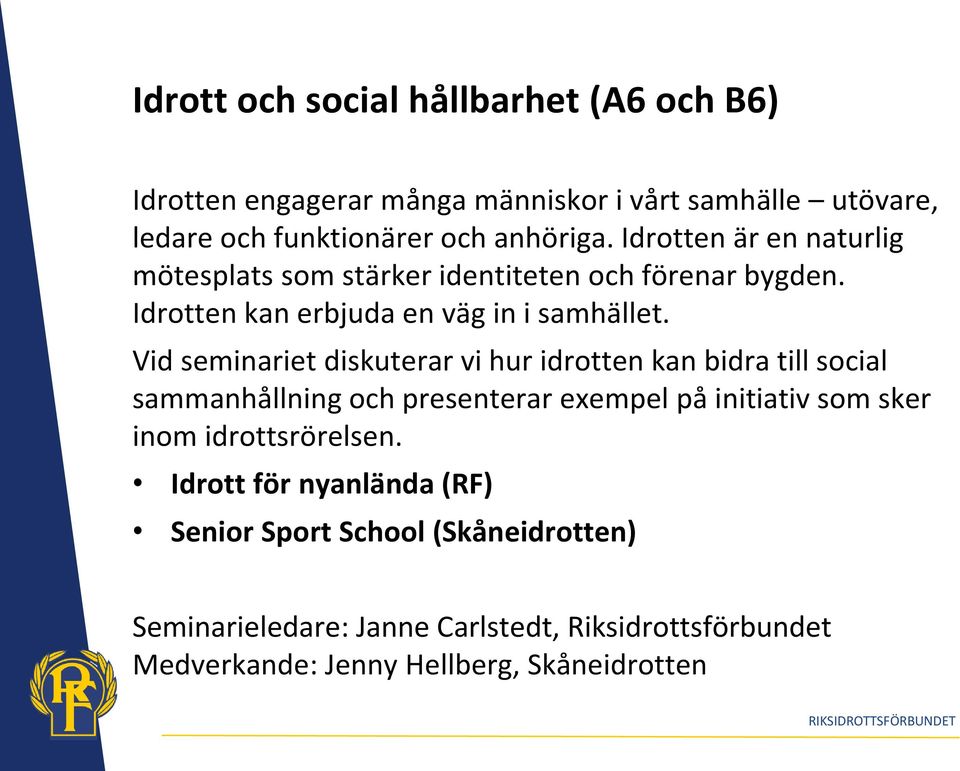 Vid seminariet diskuterar vi hur idrotten kan bidra till social sammanhållning och presenterar exempel på initiativ som sker inom idrottsrörelsen.