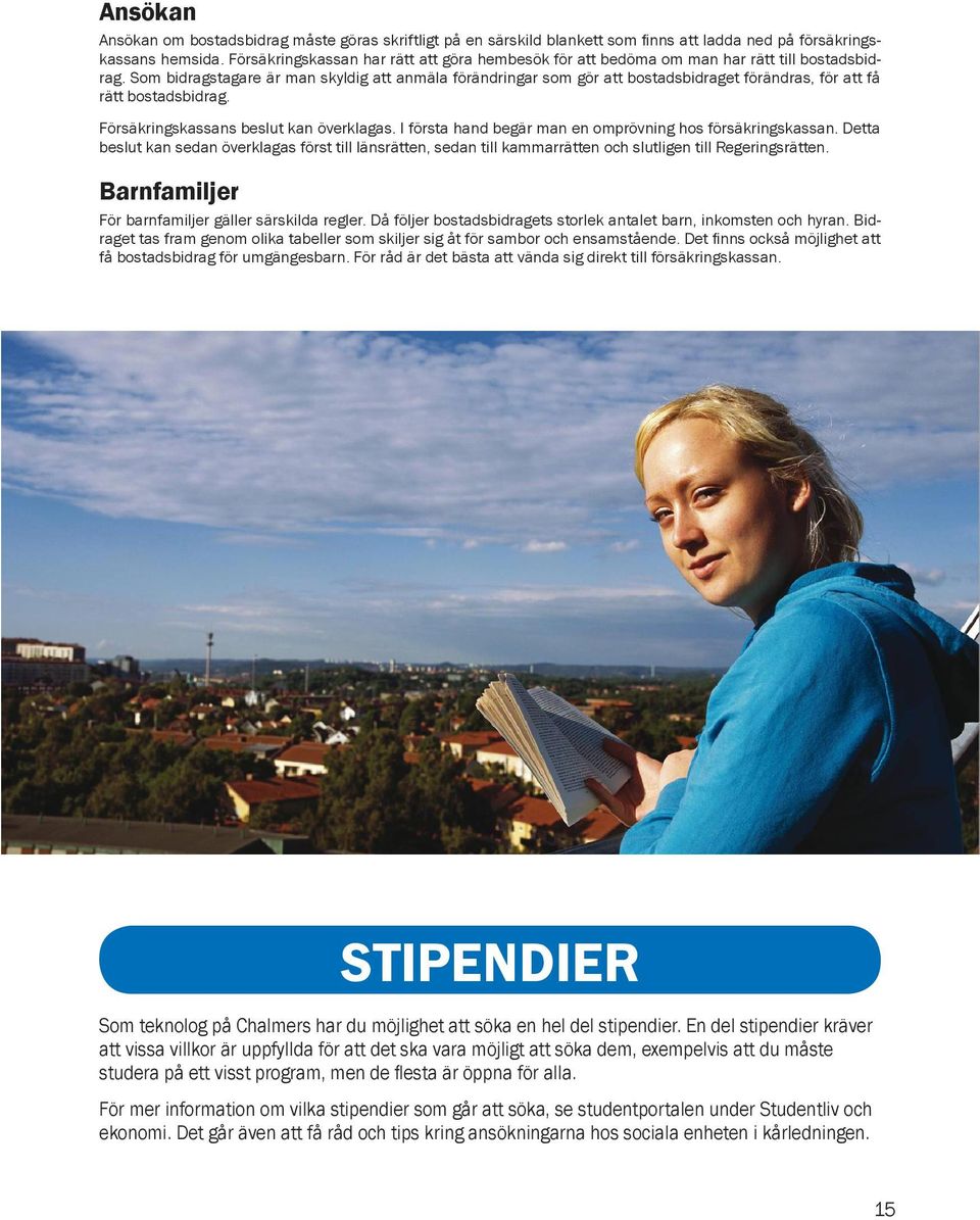 Som bidragstagare är man skyldig att anmäla förändringar som gör att bostadsbidraget förändras, för att få rätt bostadsbidrag. Försäkringskassans beslut kan överklagas.