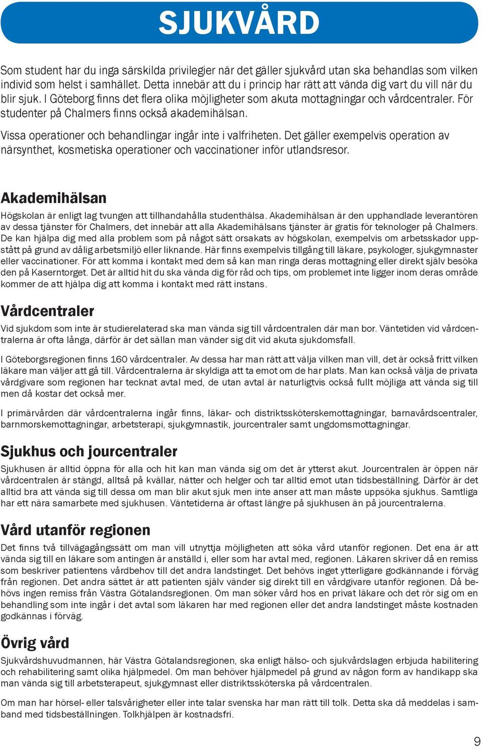 För studenter på Chalmers finns också akademihälsan. Vissa operationer och behandlingar ingår inte i valfriheten.