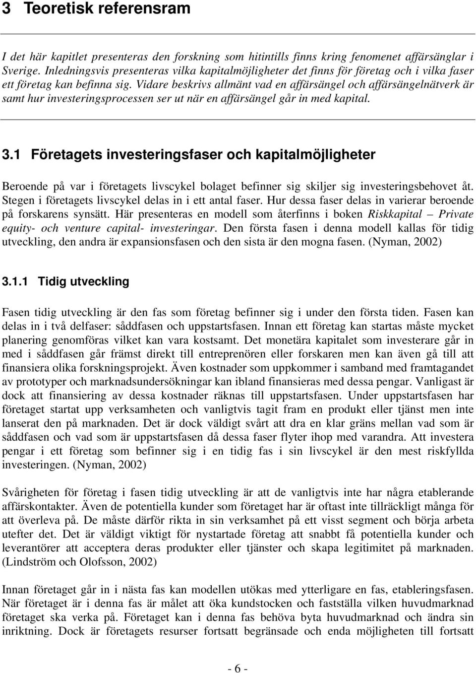 Vidare beskrivs allmänt vad en affärsängel och affärsängelnätverk är samt hur investeringsprocessen ser ut när en affärsängel går in med kapital. 3.
