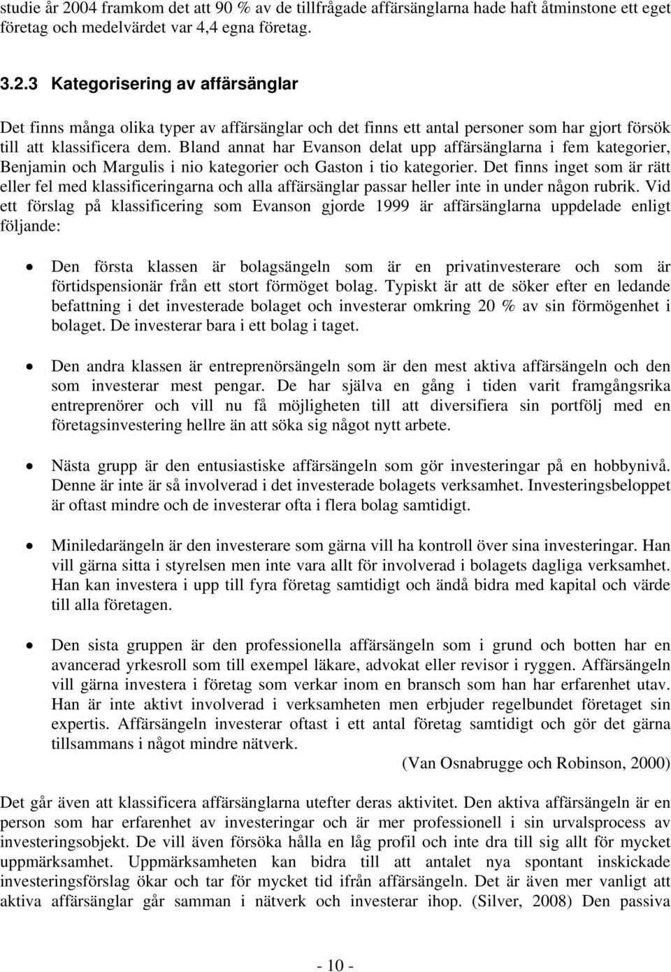 Det finns inget som är rätt eller fel med klassificeringarna och alla affärsänglar passar heller inte in under någon rubrik.