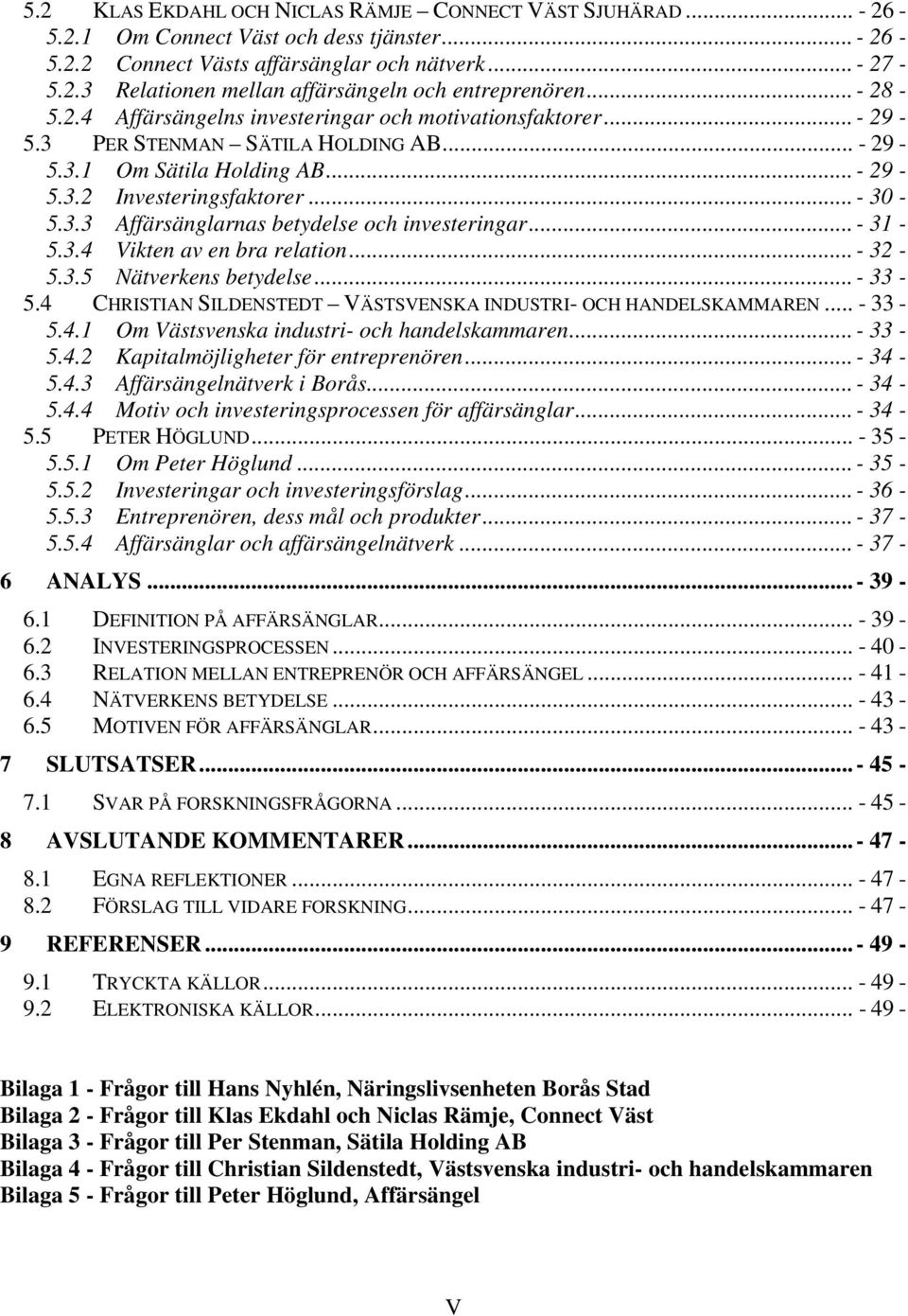 .. - 31-5.3.4 Vikten av en bra relation... - 32-5.3.5 Nätverkens betydelse... - 33-5.4 CHRISTIAN SILDENSTEDT VÄSTSVENSKA INDUSTRI- OCH HANDELSKAMMAREN... - 33-5.4.1 Om Västsvenska industri- och handelskammaren.