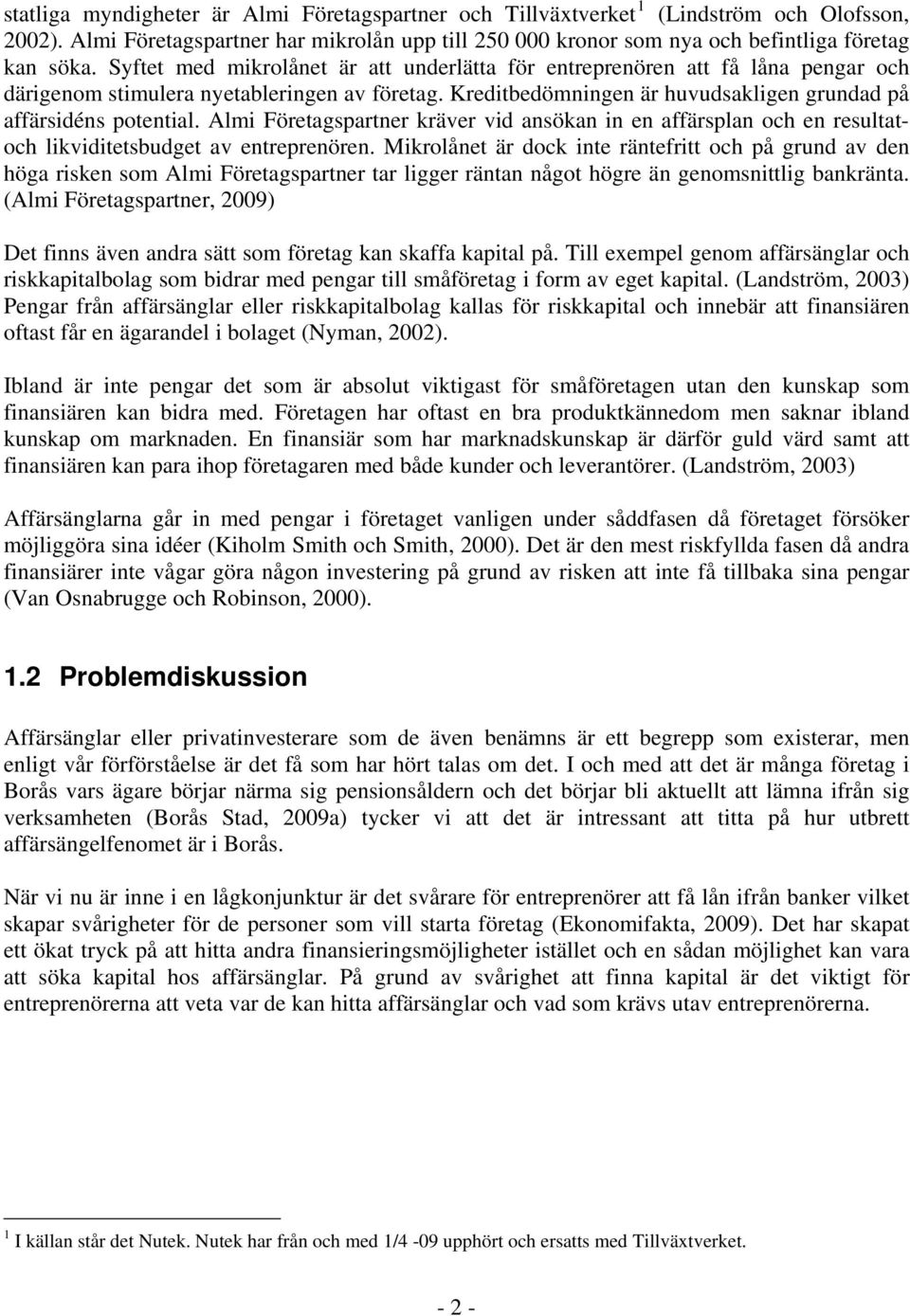 Almi Företagspartner kräver vid ansökan in en affärsplan och en resultatoch likviditetsbudget av entreprenören.
