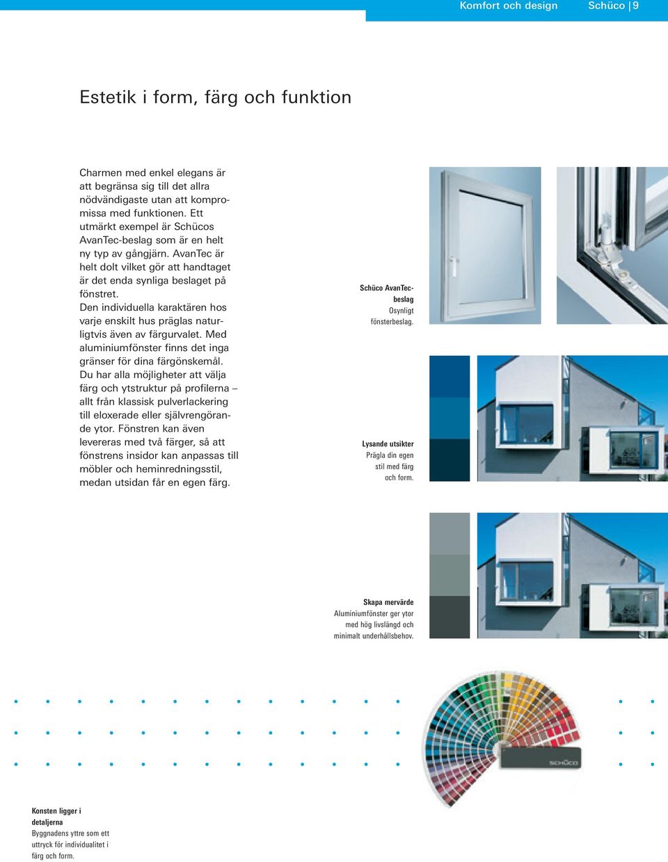 Den individuella karaktären hos varje enskilt hus präglas naturligtvis även av färgurvalet. Med aluminiumfönster finns det inga gränser för dina färgönskemål.