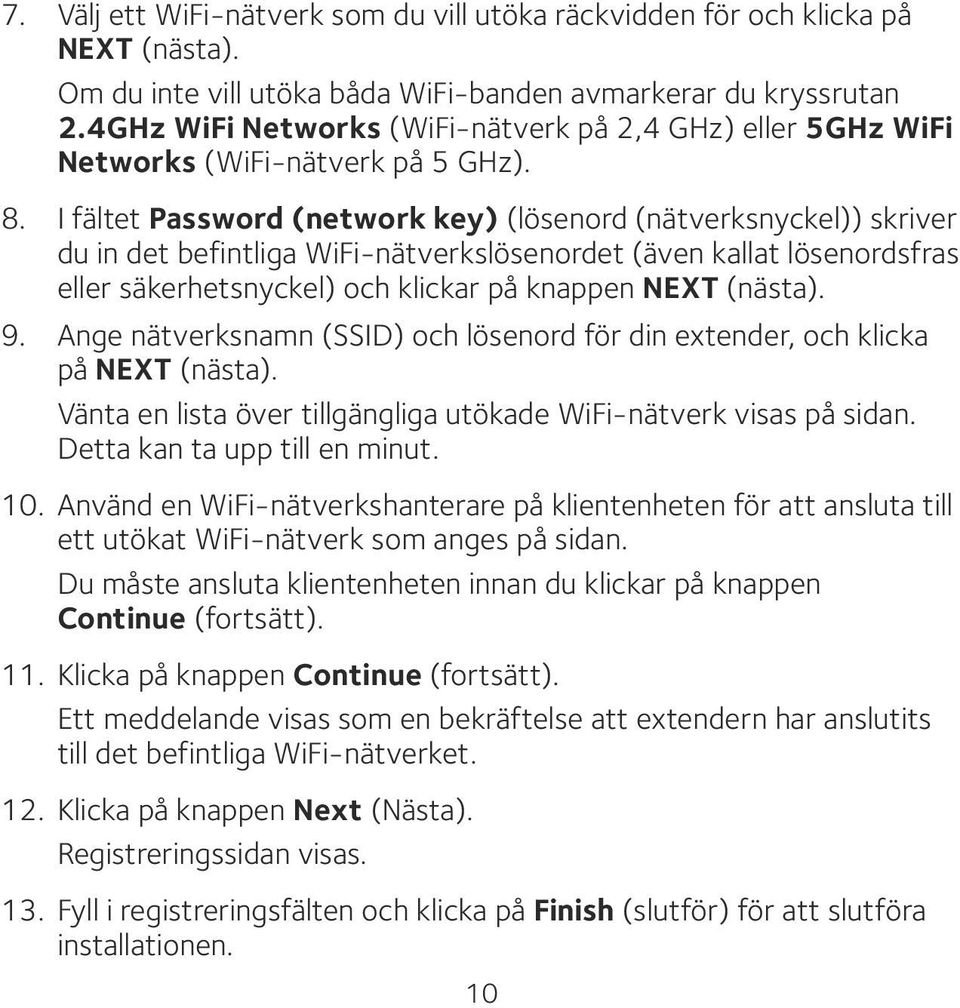 I fältet Password (network key) (lösenord (nätverksnyckel)) skriver du in det befintliga WiFi-nätverkslösenordet (även kallat lösenordsfras eller säkerhetsnyckel) och klickar på knappen NEXT (nästa).