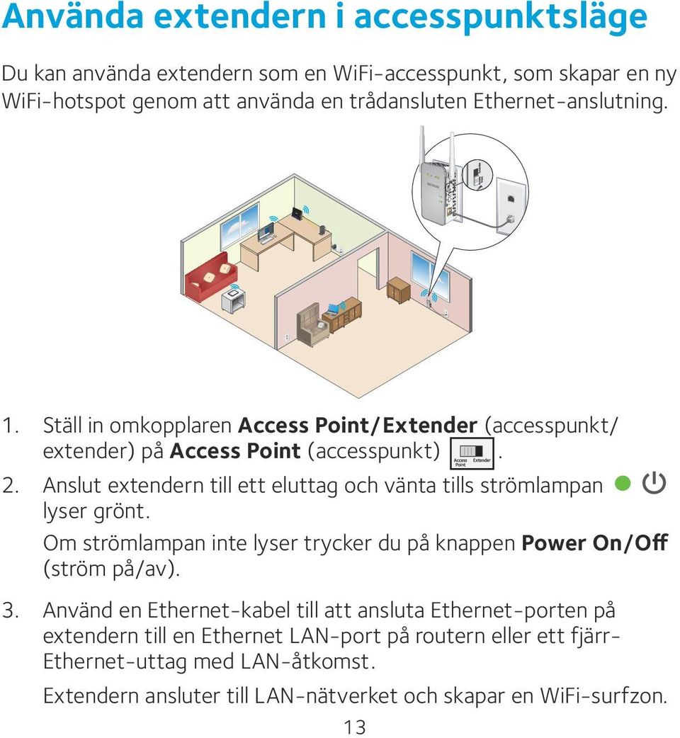 Anslut extendern till ett eluttag och vänta tills strömlampan lyser grönt. Om strömlampan inte lyser trycker du på knappen Power On/Off (ström på/av). 3.