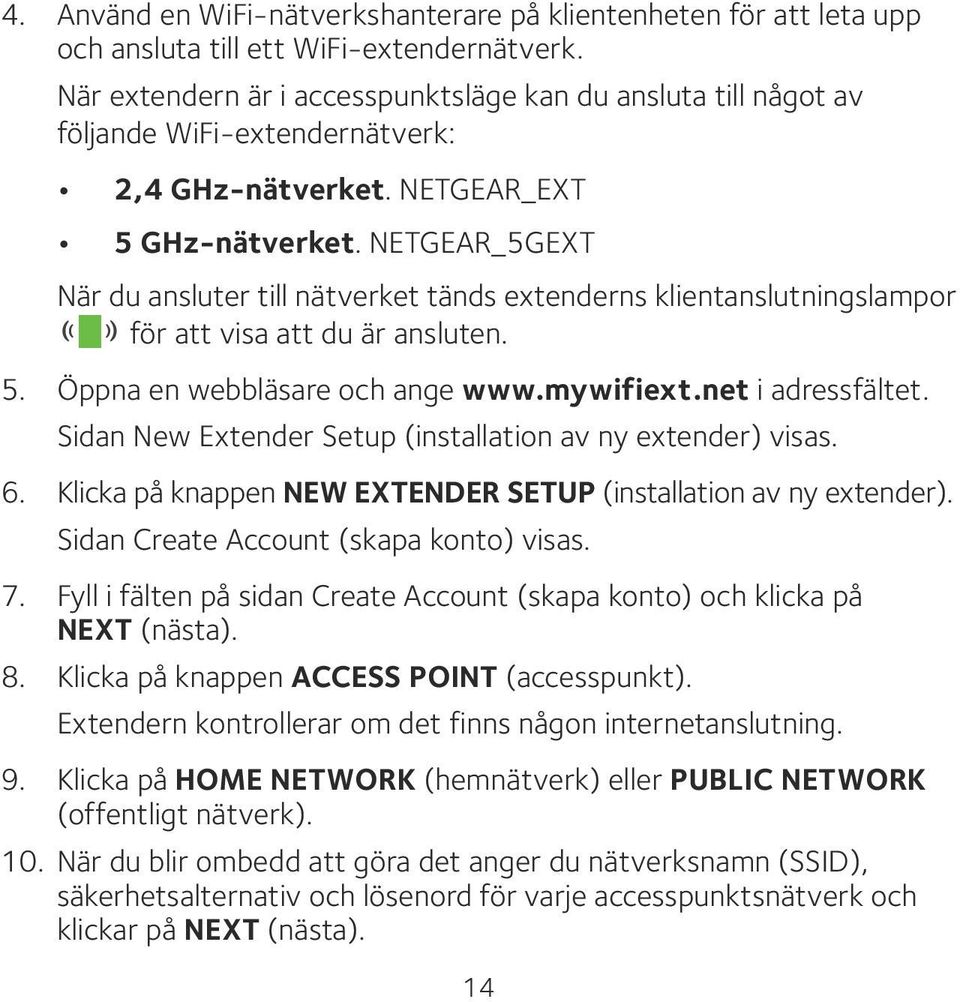 NETGEAR_5GEXT När du ansluter till nätverket tänds extenderns klientanslutningslampor för att visa att du är ansluten. 5. Öppna en webbläsare och ange www.mywifiext.net i adressfältet.