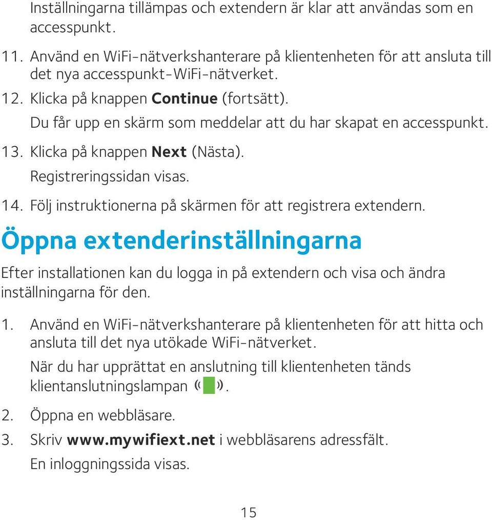 Följ instruktionerna på skärmen för att registrera extendern. Öppna extenderinställningarna Efter installationen kan du logga in på extendern och visa och ändra inställningarna för den. 1.