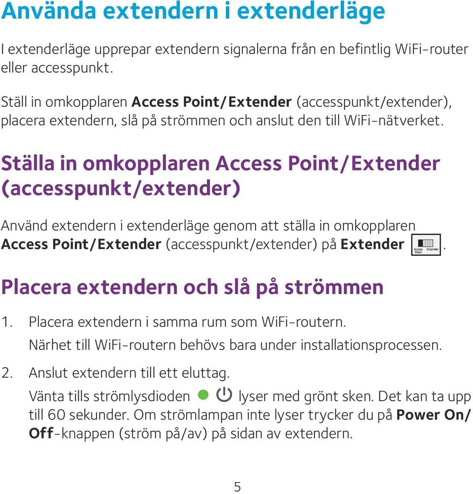 Ställa in omkopplaren Access Point/Extender (accesspunkt/extender) Använd extendern i extenderläge genom att ställa in omkopplaren Access Point/Extender (accesspunkt/extender) på Extender.