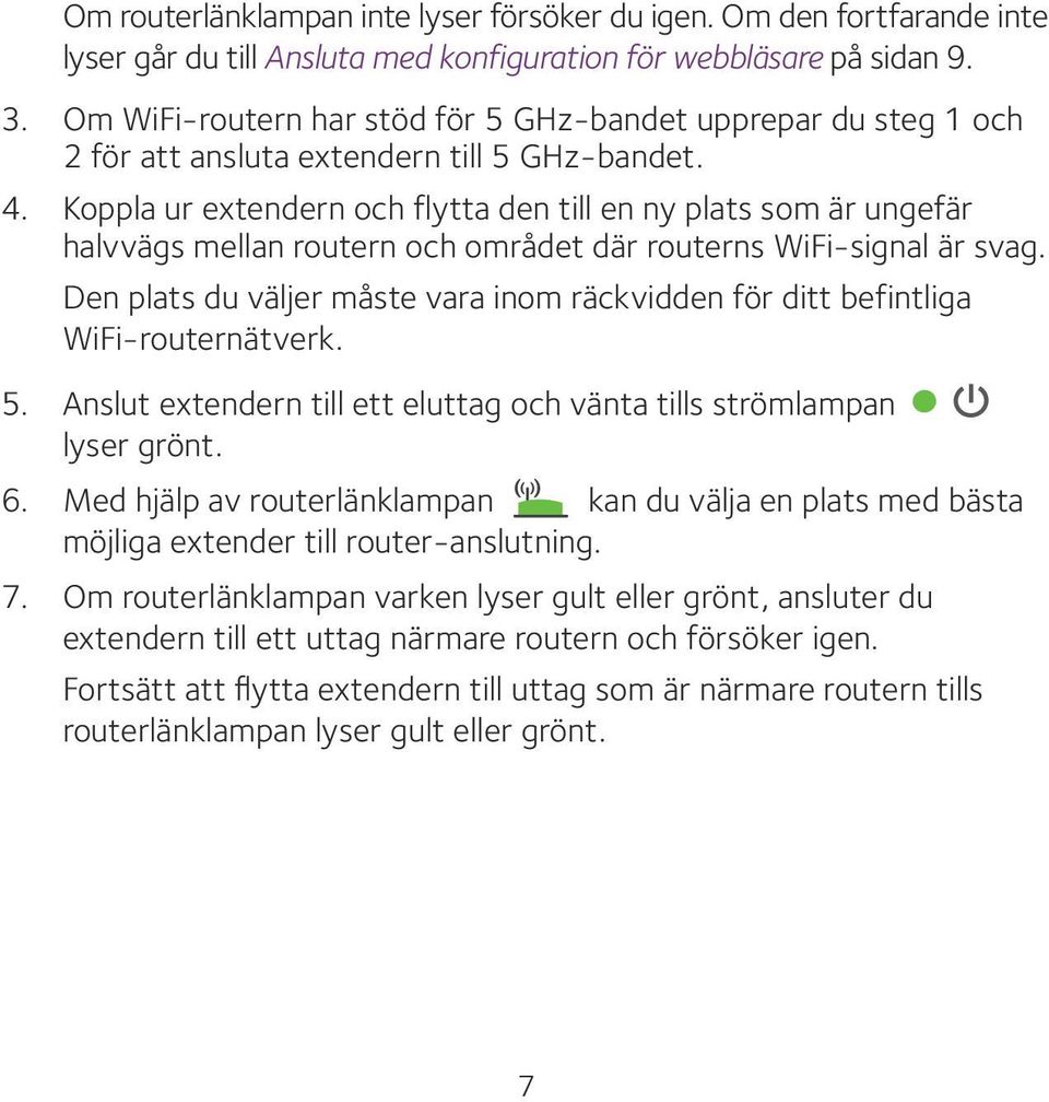 Koppla ur extendern och flytta den till en ny plats som är ungefär halvvägs mellan routern och området där routerns WiFi-signal är svag.