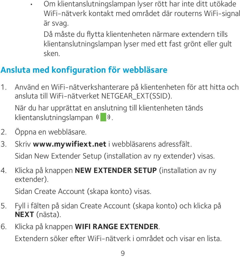 Använd en WiFi-nätverkshanterare på klientenheten för att hitta och ansluta till WiFi-nätverket NETGEAR_EXT(SSID). När du har upprättat en anslutning till klientenheten tänds klientanslutningslampan.