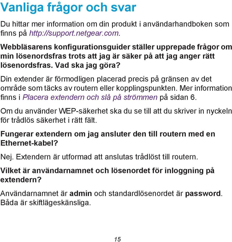 Din extender är förmodligen placerad precis på gränsen av det område som täcks av routern eller kopplingspunkten. Mer information finns i Placera extendern och slå på strömmen på sidan 6.