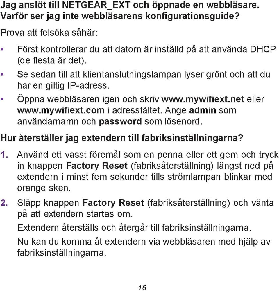 Öppna webbläsaren igen och skriv www.mywifiext.net eller www.mywifiext.com i adressfältet. Ange admin som användarnamn och password som lösenord.