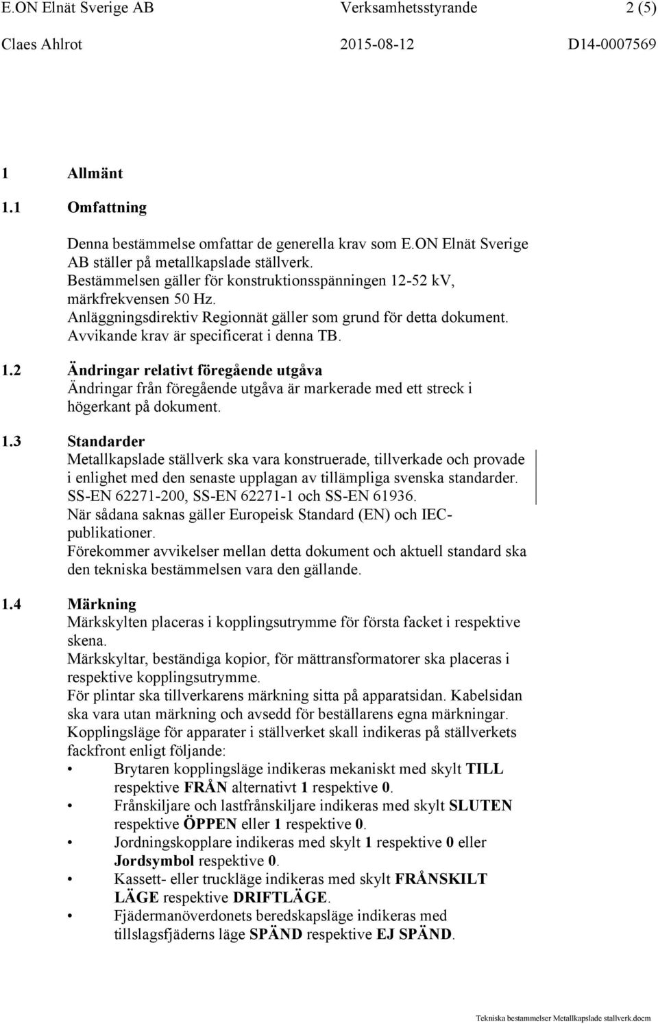 1.3 Standarder Metallkapslade ställverk ska vara konstruerade, tillverkade och provade i enlighet med den senaste upplagan av tillämpliga svenska standarder.