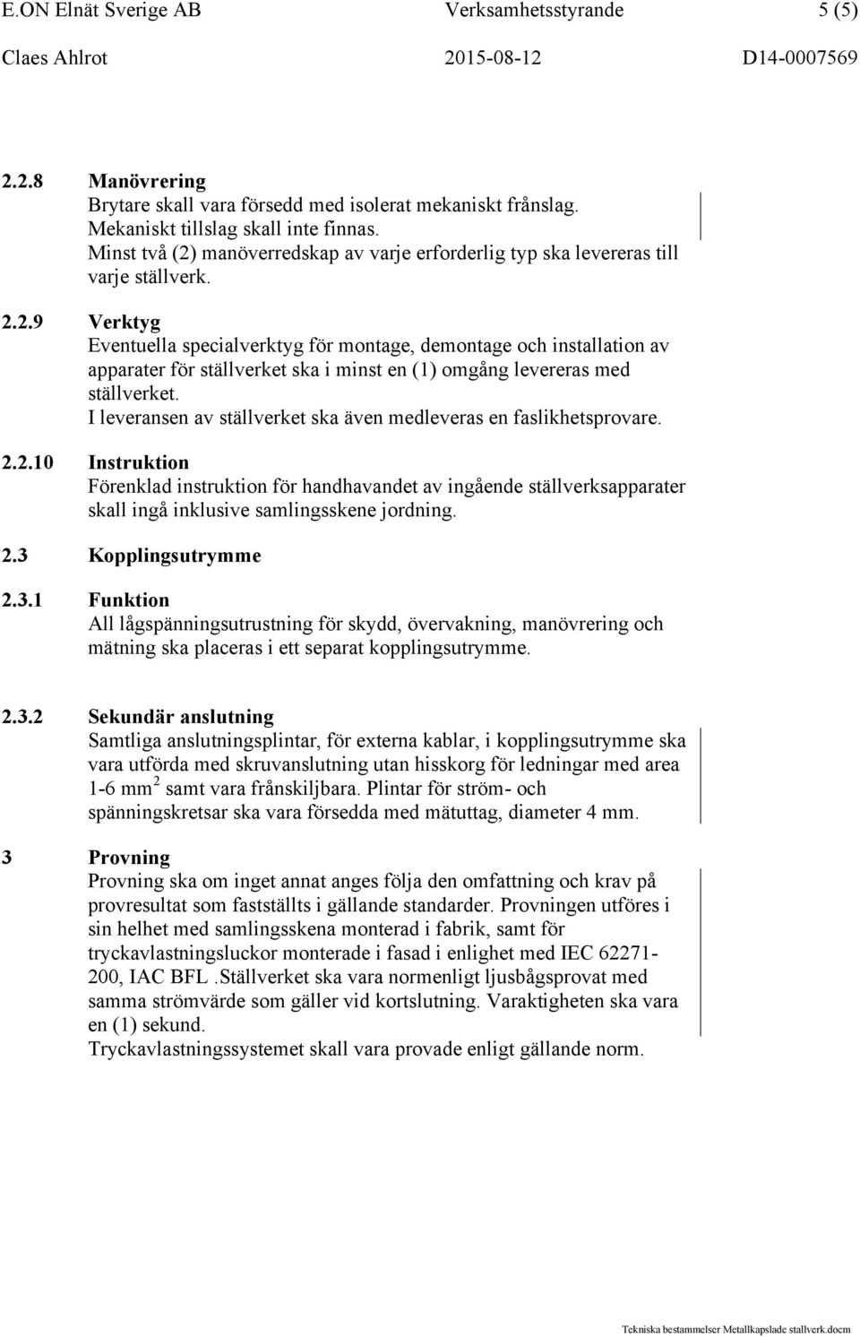 manöverredskap av varje erforderlig typ ska levereras till varje ställverk. 2.