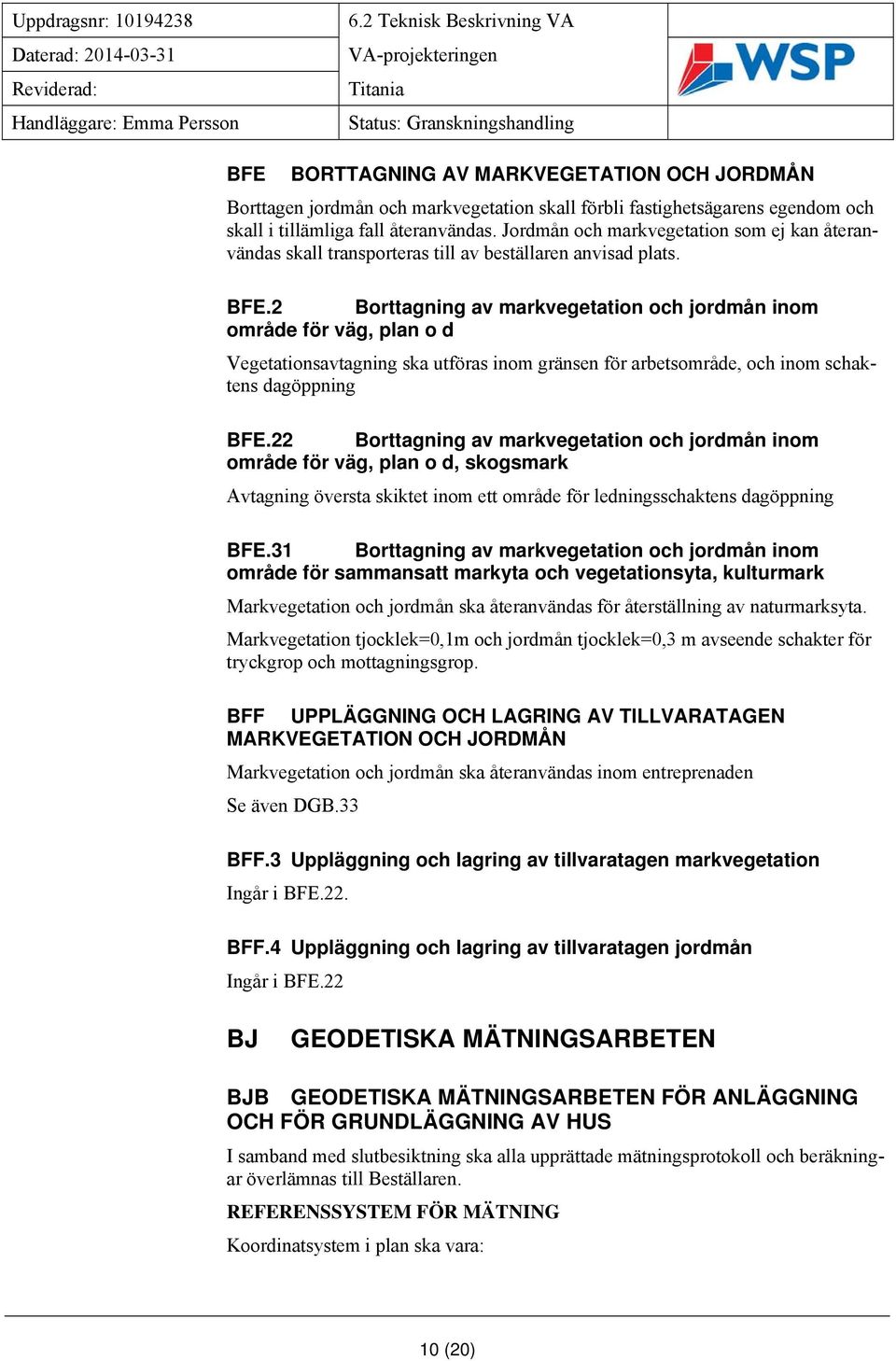 2 Borttagning av markvegetation och jordmån inom område för väg, plan o d Vegetationsavtagning ska utföras inom gränsen för arbetsområde, och inom schaktens dagöppning BFE.