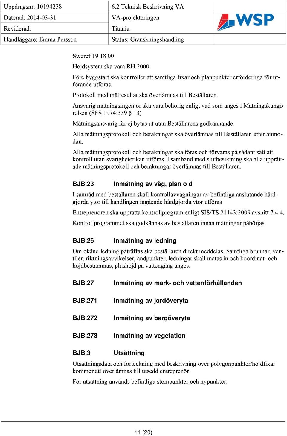 Ansvarig mätningsingenjör ska vara behörig enligt vad som anges i Mätningskungörelsen (SFS 1974:339 13) Mätningsansvarig får ej bytas ut utan Beställarens godkännande.