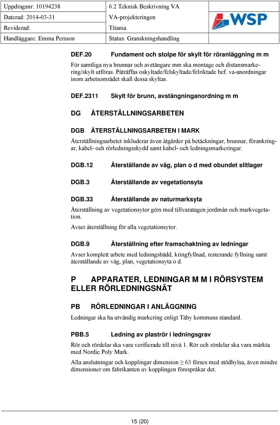 2311 Skylt för brunn, avstängninganordning m m DG ÅTERSTÄLLNINGSARBETEN DGB ÅTERSTÄLLNINGSARBETEN I MARK Återställningsarbetet inkluderar även åtgärder på betäckningar, brunnar, förankringar, kabel-