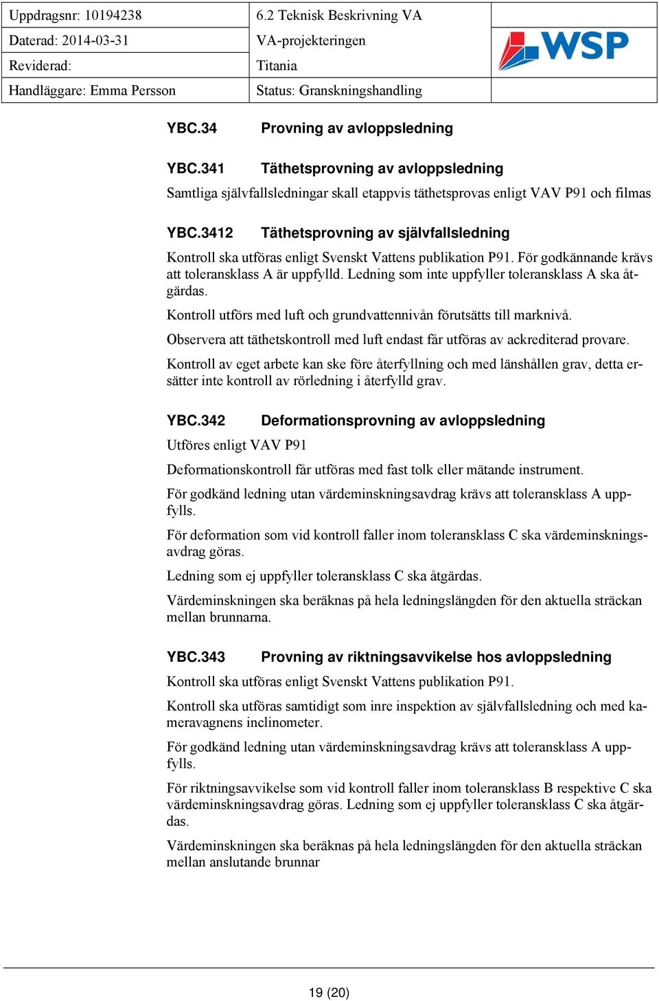 Ledning som inte uppfyller toleransklass A ska åtgärdas. Kontroll utförs med luft och grundvattennivån förutsätts till marknivå.