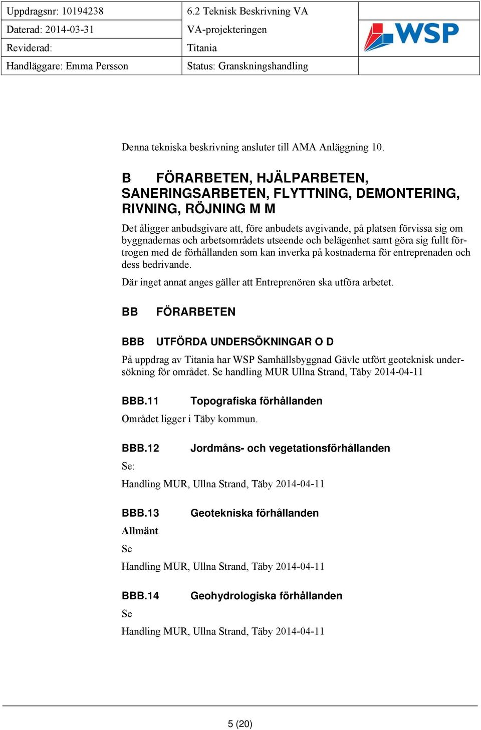 arbetsområdets utseende och belägenhet samt göra sig fullt förtrogen med de förhållanden som kan inverka på kostnaderna för entreprenaden och dess bedrivande.