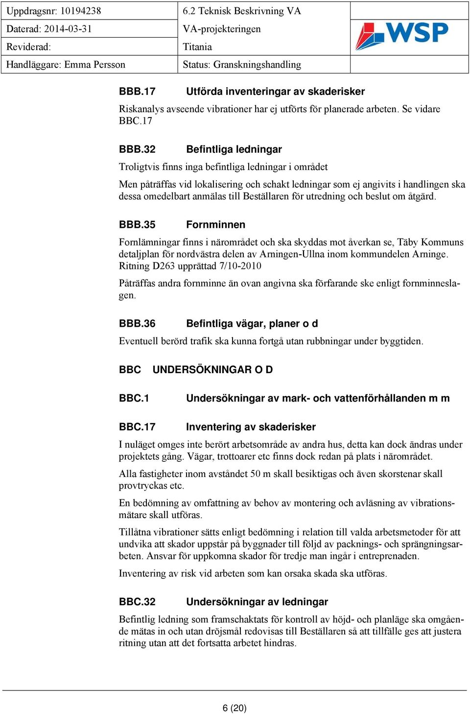 Beställaren för utredning och beslut om åtgärd. BBB.