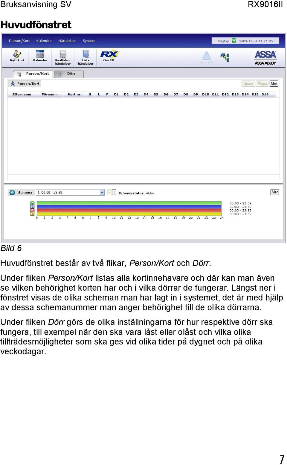 Längst ner i fönstret visas de olika scheman man har lagt in i systemet, det är med hjälp av dessa schemanummer man anger behörighet till de olika dörrarna.