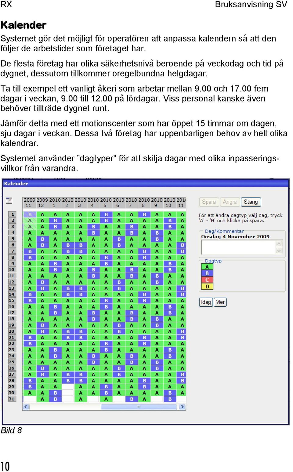 Ta till exempel ett vanligt åkeri som arbetar mellan 9.00 och 17.00 fem dagar i veckan, 9.00 till 12.00 på lördagar. Viss personal kanske även behöver tillträde dygnet runt.