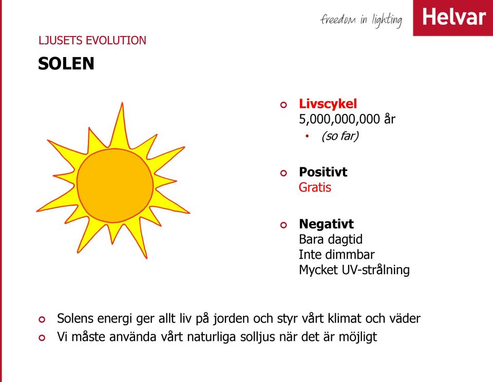 UV-strålning Solens energi ger allt liv på jorden och styr vårt