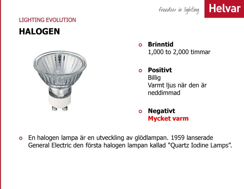 varm En halogen lampa är en utveckling av glödlampan.