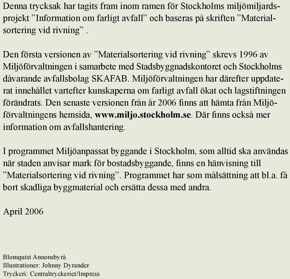 Miljöförvaltningen har därefter uppdaterat innehållet vartefter kunskaperna om farligt avfall ökat och lagstiftningen förändrats.