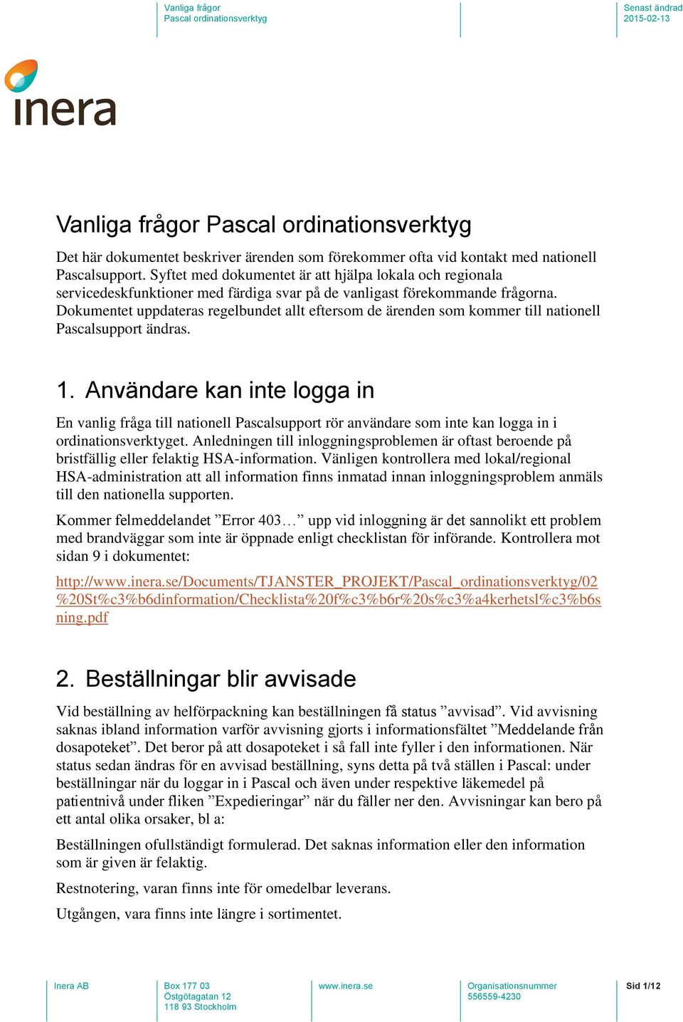 Dokumentet uppdateras regelbundet allt eftersom de ärenden som kommer till nationell Pascalsupport ändras. 1.