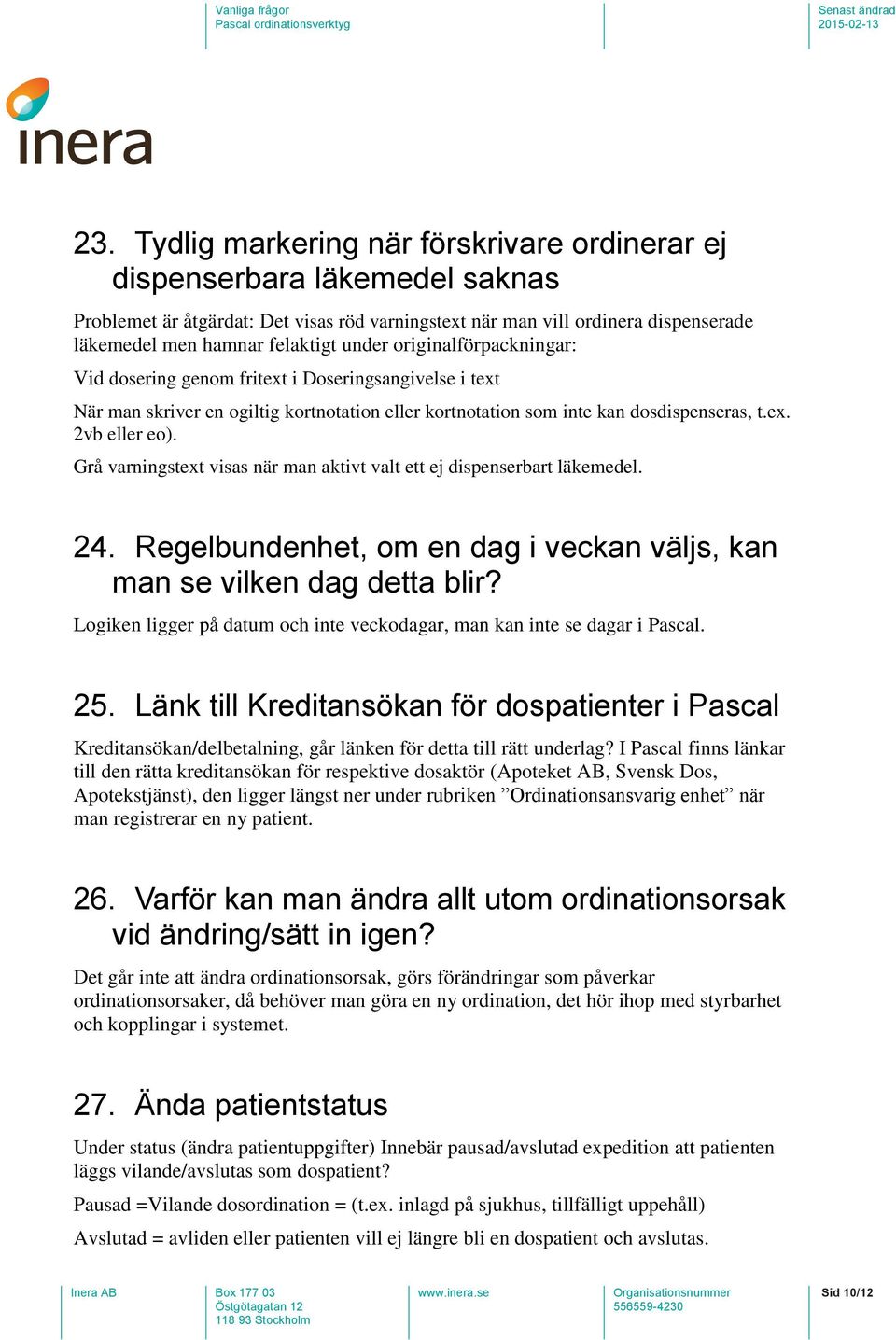 Grå varningstext visas när man aktivt valt ett ej dispenserbart läkemedel. 24. Regelbundenhet, om en dag i veckan väljs, kan man se vilken dag detta blir?