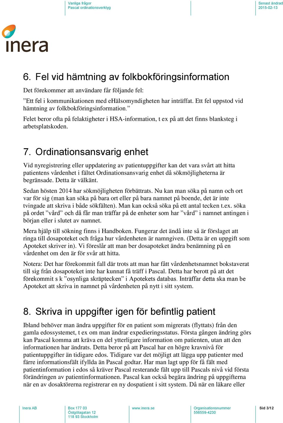 Ordinationsansvarig enhet Vid nyregistrering eller uppdatering av patientuppgifter kan det vara svårt att hitta patientens vårdenhet i fältet Ordinationsansvarig enhet då sökmöjligheterna är