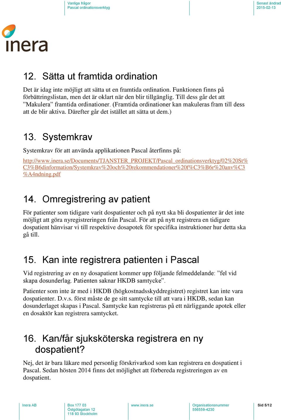 Systemkrav Systemkrav för att använda applikationen Pascal återfinns på: http:///documents/tjanster_projekt/pascal_ordinationsverktyg/02%20st%