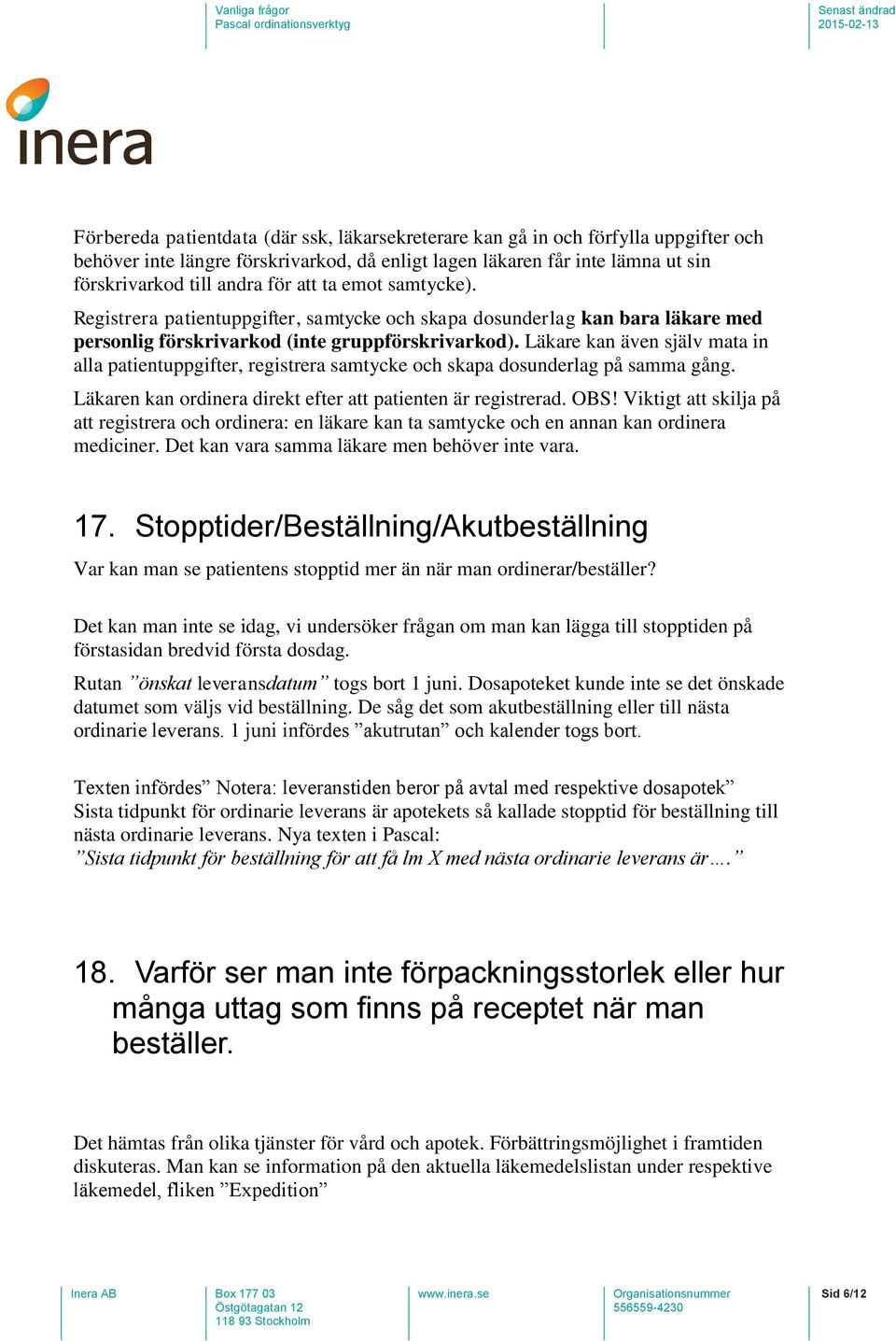 Läkare kan även själv mata in alla patientuppgifter, registrera samtycke och skapa dosunderlag på samma gång. Läkaren kan ordinera direkt efter att patienten är registrerad. OBS!