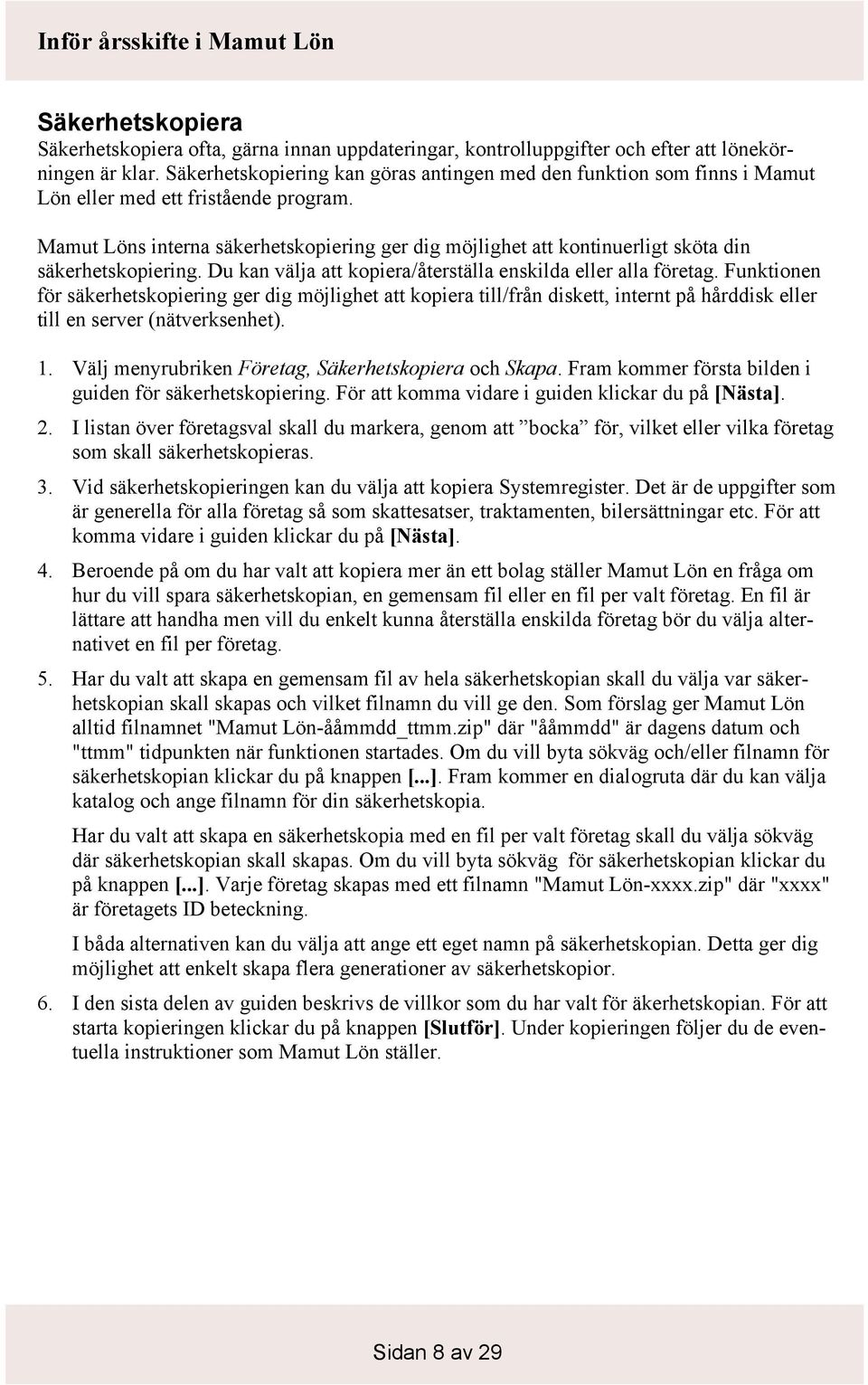 Mamut Löns interna säkerhetskopiering ger dig möjlighet att kontinuerligt sköta din säkerhetskopiering. Du kan välja att kopiera/återställa enskilda eller alla företag.