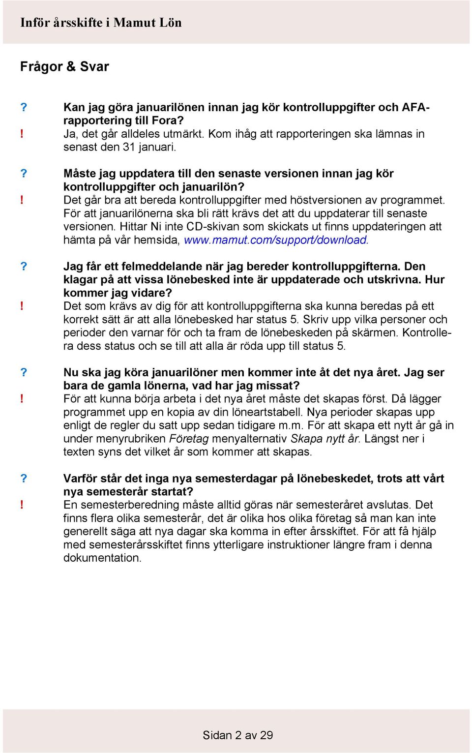 För att januarilönerna ska bli rätt krävs det att du uppdaterar till senaste versionen. Hittar Ni inte CD-skivan som skickats ut finns uppdateringen att hämta på vår hemsida, www.mamut.