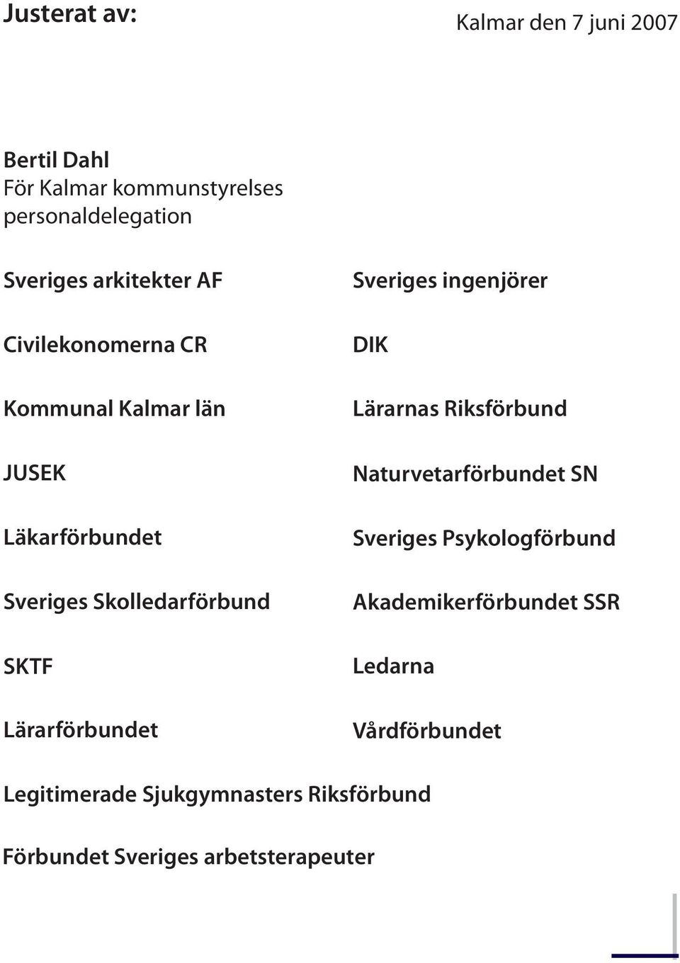 Lärarförbundet Sveriges ingenjörer DIK Lärarnas Riksförbund Naturvetarförbundet SN Sveriges Psykologförbund