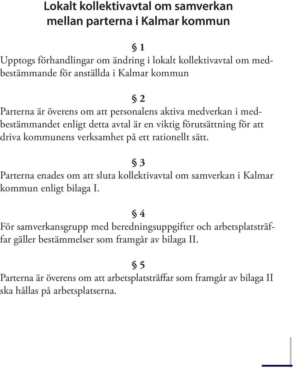 ett rationellt sätt. 3 Parterna enades om att sluta kollektivavtal om samverkan i Kalmar kommun enligt bilaga I.