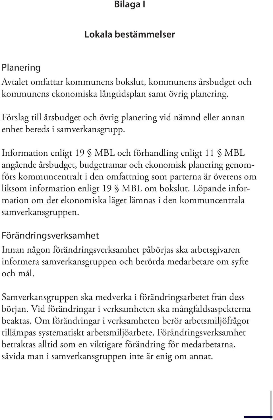 Information enligt 19 MBL och förhandling enligt 11 MBL angående årsbudget, budgetramar och ekonomisk planering genomförs kommuncentralt i den omfattning som parterna är överens om liksom information