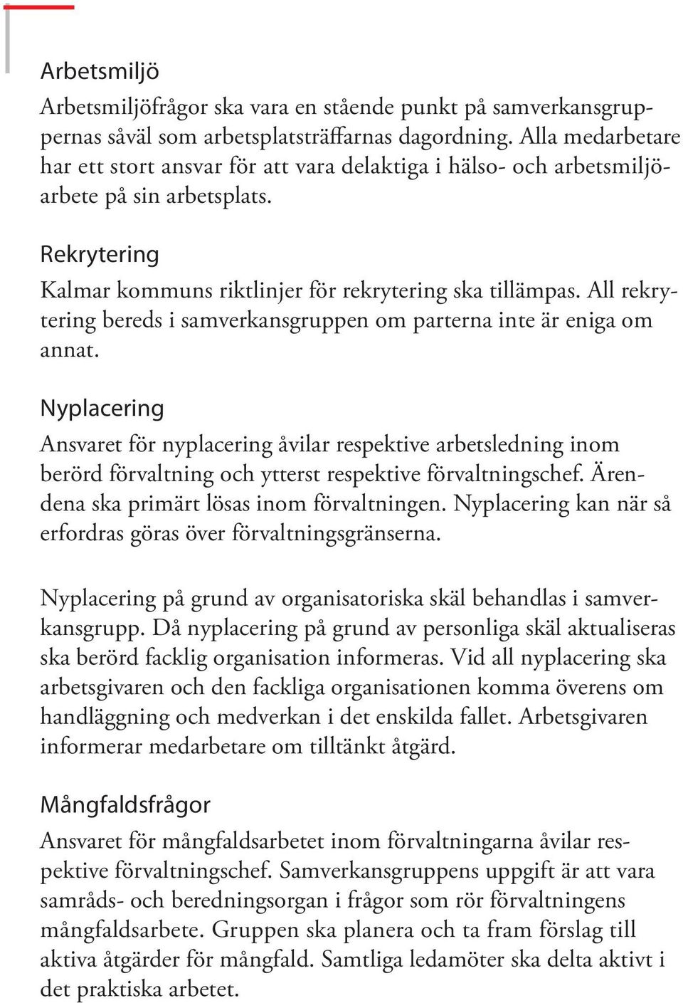 All rekrytering bereds i samverkansgruppen om parterna inte är eniga om annat.