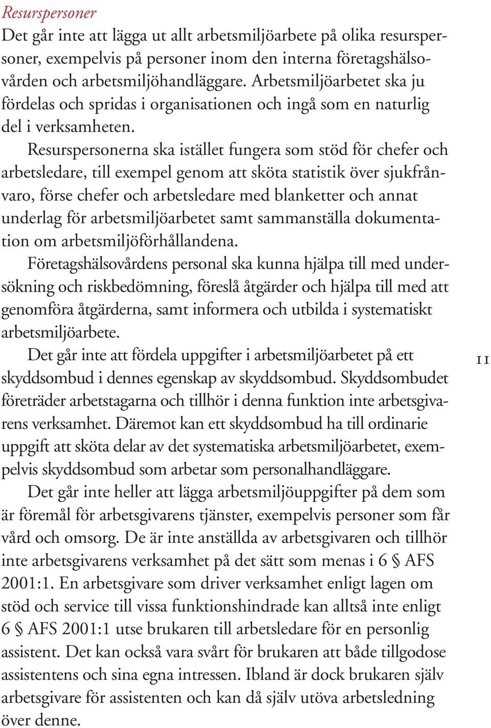 Resurspersonerna ska istället fungera som stöd för chefer och arbetsledare, till exempel genom att sköta statistik över sjukfrånvaro, förse chefer och arbetsledare med blanketter och annat underlag